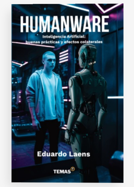 Humanware; Inteligencia artificial: buenas prácticas y efectos colaterales Eduardo Laens